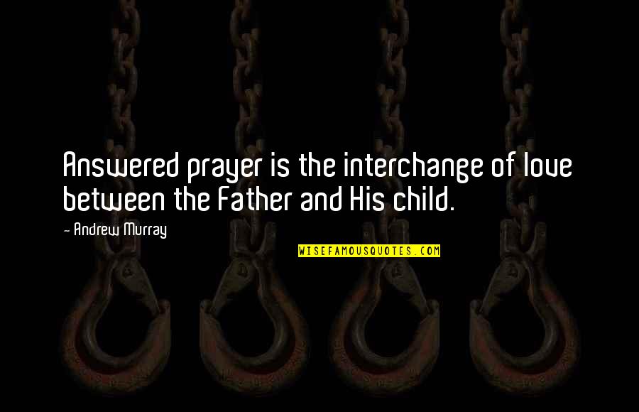 Father Prayer Quotes By Andrew Murray: Answered prayer is the interchange of love between