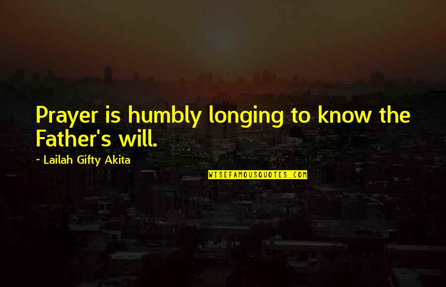Father Prayer Quotes By Lailah Gifty Akita: Prayer is humbly longing to know the Father's
