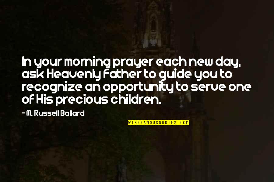 Father Prayer Quotes By M. Russell Ballard: In your morning prayer each new day, ask