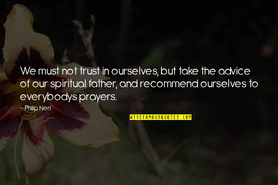 Father Prayer Quotes By Philip Neri: We must not trust in ourselves, but take