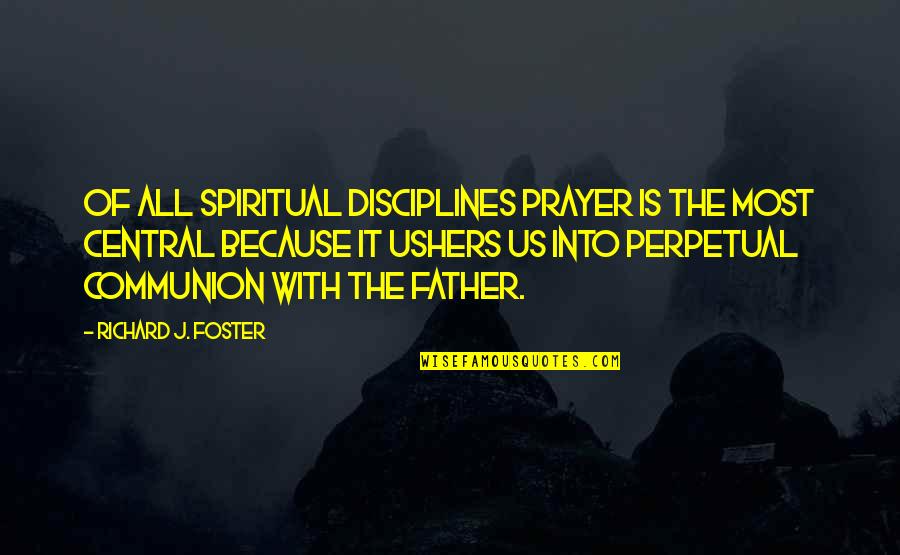 Father Prayer Quotes By Richard J. Foster: Of all spiritual disciplines prayer is the most