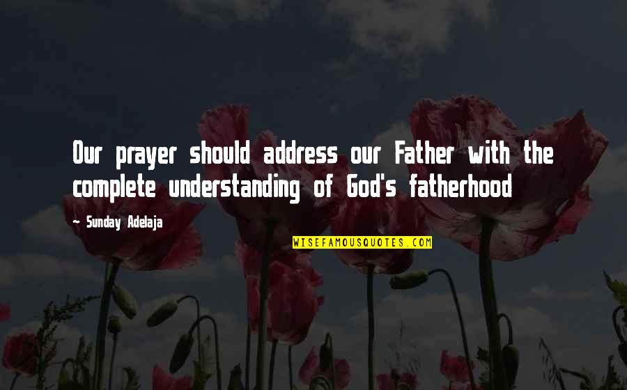Father Prayer Quotes By Sunday Adelaja: Our prayer should address our Father with the