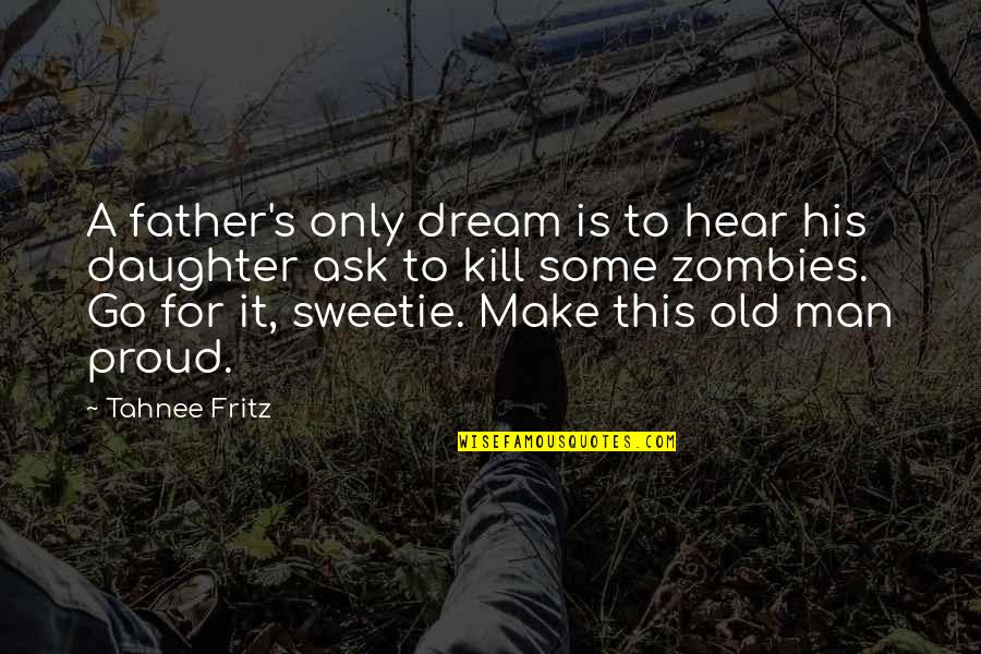 Father Proud Of Daughter Quotes By Tahnee Fritz: A father's only dream is to hear his