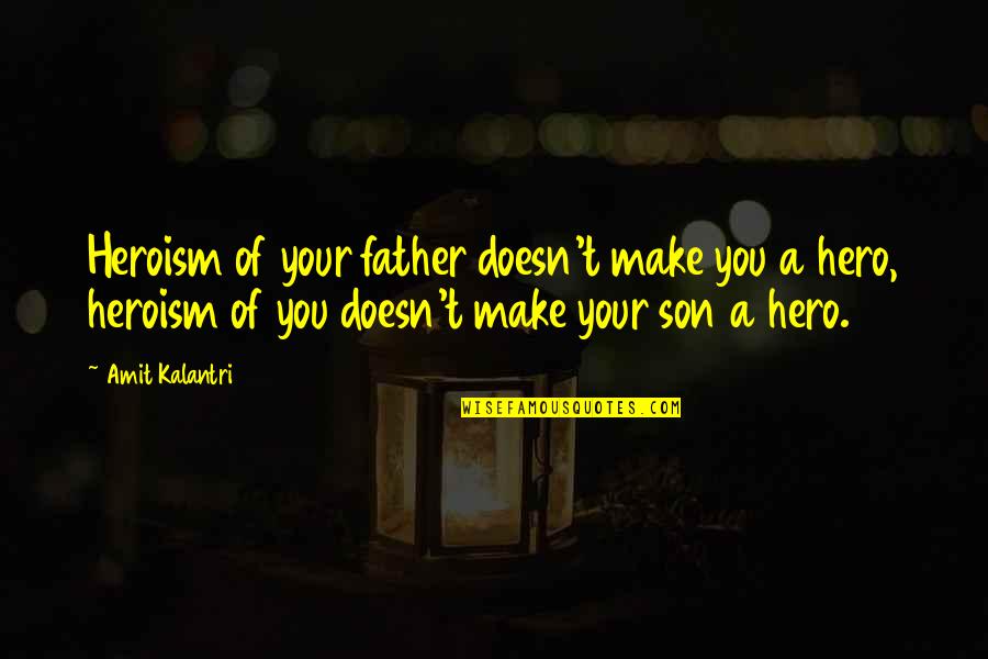 Father Quotes Quotes By Amit Kalantri: Heroism of your father doesn't make you a