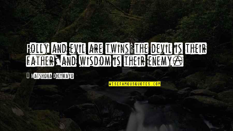 Father Quotes Quotes By Matshona Dhliwayo: Folly and evil are twins;the devil is their
