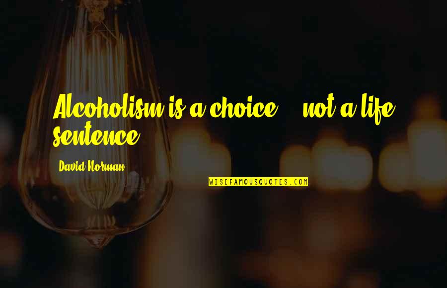 Father Raising A Son Quotes By David Norman: Alcoholism is a choice... not a life sentence.