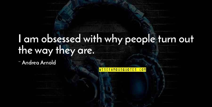 Father Robert Barron Quotes By Andrea Arnold: I am obsessed with why people turn out