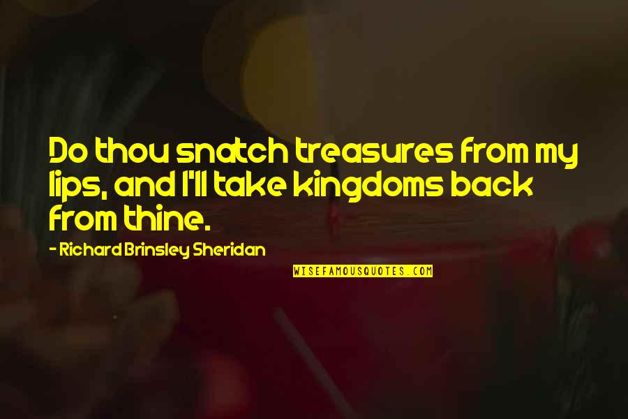 Father Robert Barron Quotes By Richard Brinsley Sheridan: Do thou snatch treasures from my lips, and