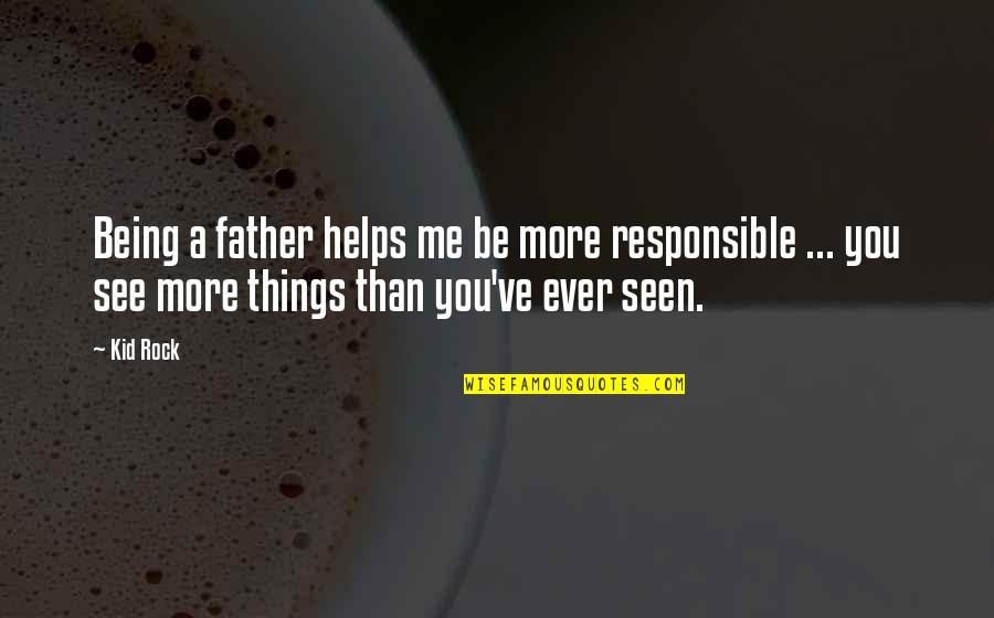 Father S Day Fathers Quotes By Kid Rock: Being a father helps me be more responsible