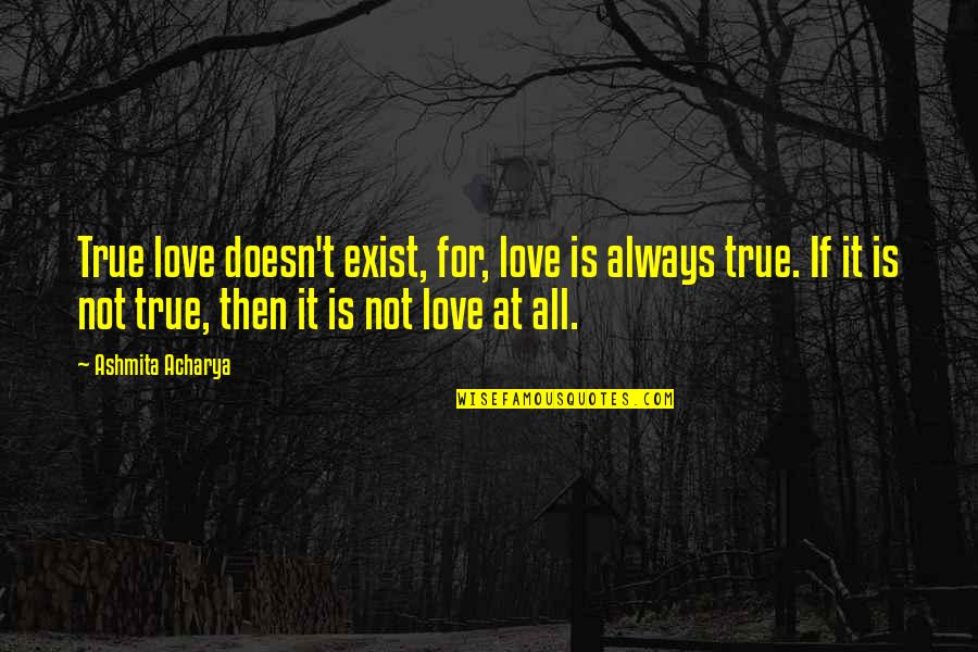 Father Son Grandfather Quotes By Ashmita Acharya: True love doesn't exist, for, love is always