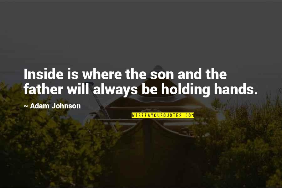 Father Son Holding Hands Quotes By Adam Johnson: Inside is where the son and the father