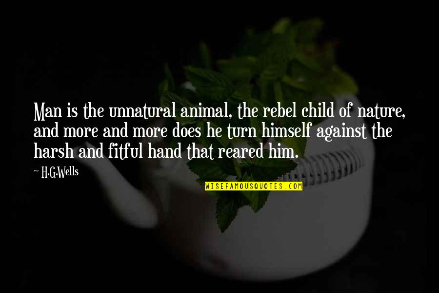 Father Son Hunting Quotes By H.G.Wells: Man is the unnatural animal, the rebel child