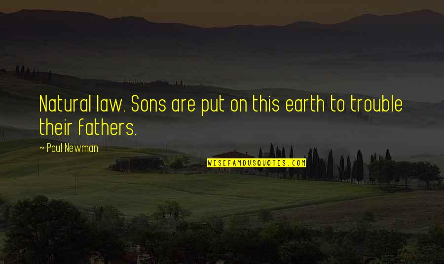 Father Son In Law Quotes By Paul Newman: Natural law. Sons are put on this earth