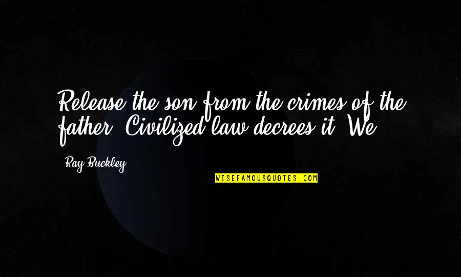 Father Son In Law Quotes By Ray Buckley: Release the son from the crimes of the