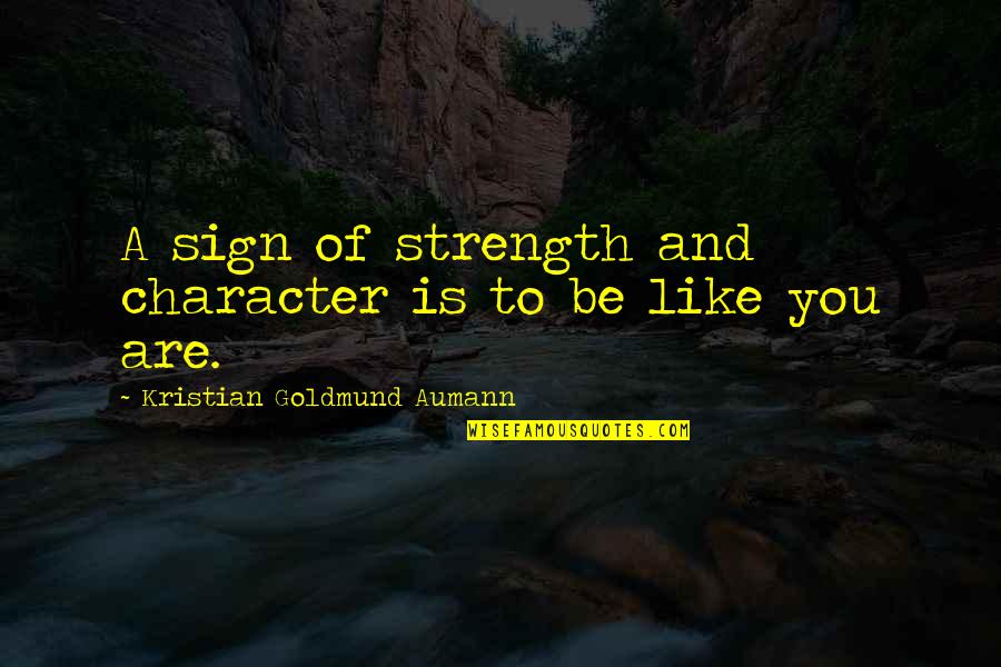 Father Son Poems And Quotes By Kristian Goldmund Aumann: A sign of strength and character is to