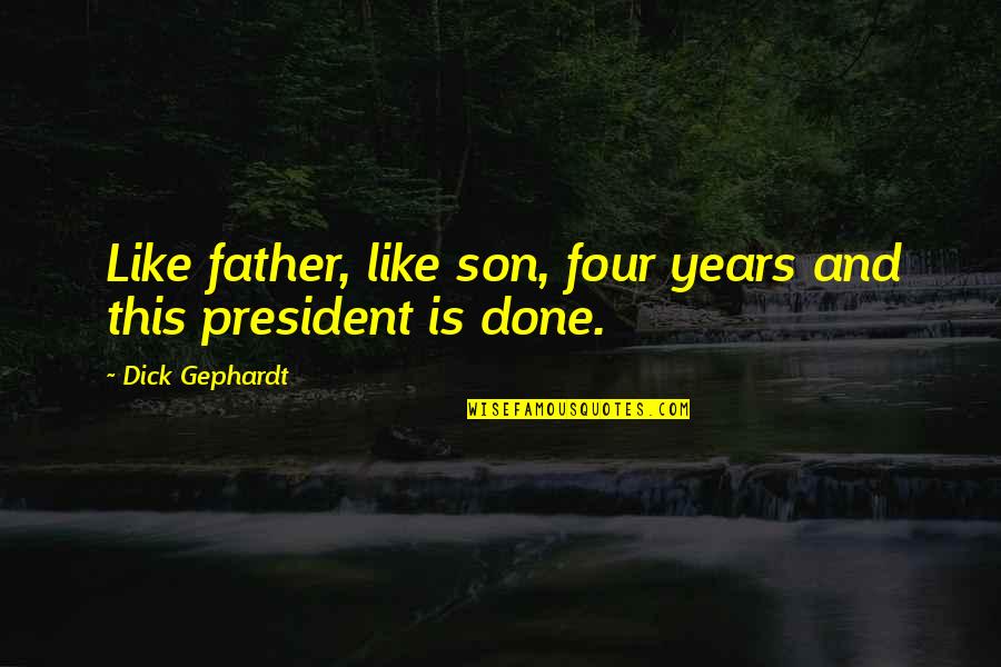 Father Son Quotes By Dick Gephardt: Like father, like son, four years and this