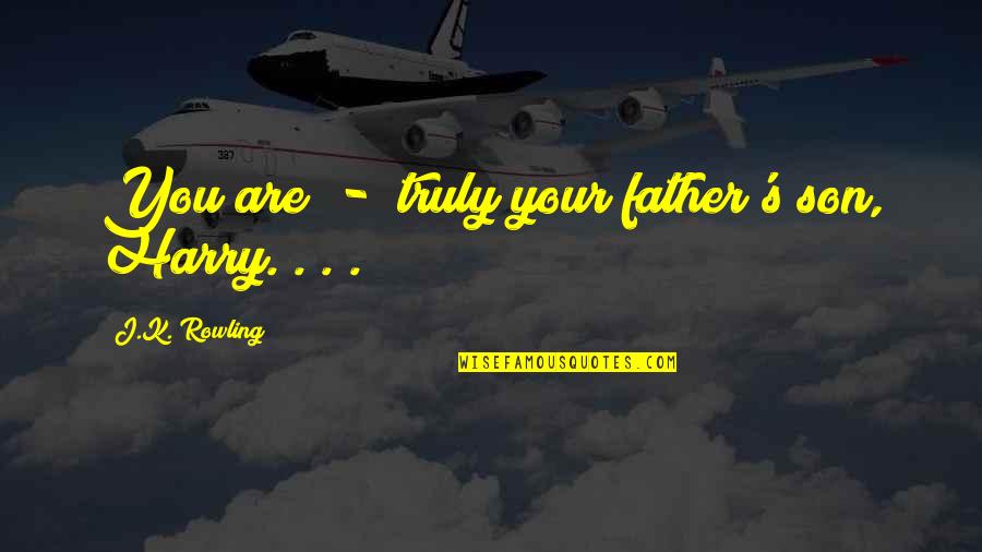 Father Son Quotes By J.K. Rowling: You are - truly your father's son, Harry.