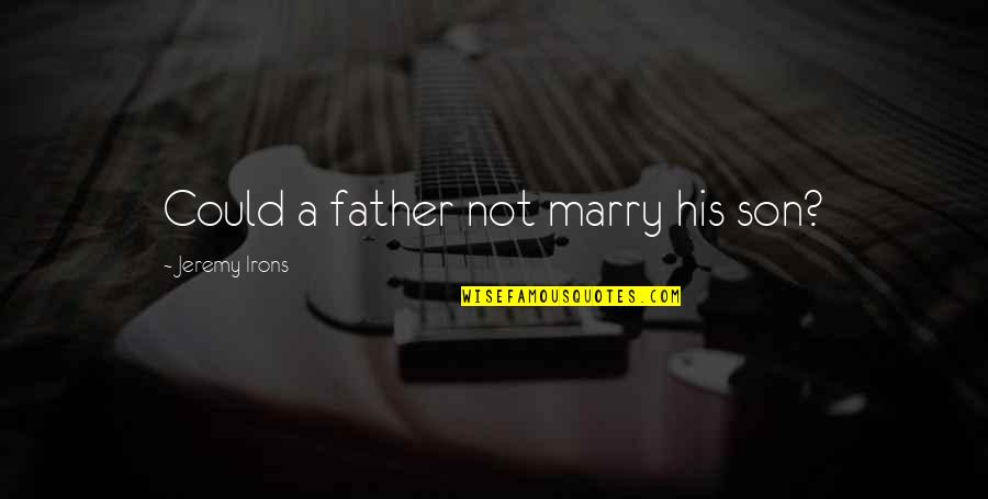 Father Son Quotes By Jeremy Irons: Could a father not marry his son?