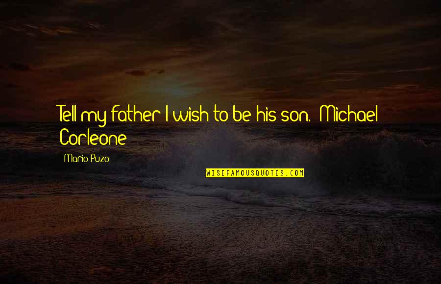 Father Son Quotes By Mario Puzo: Tell my father I wish to be his