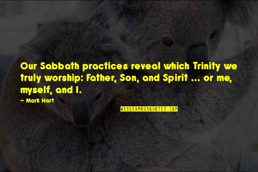 Father Son Quotes By Mark Hart: Our Sabbath practices reveal which Trinity we truly
