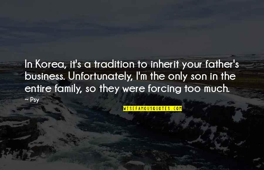 Father Son Quotes By Psy: In Korea, it's a tradition to inherit your