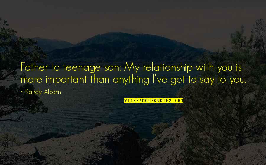 Father Son Quotes By Randy Alcorn: Father to teenage son: My relationship with you