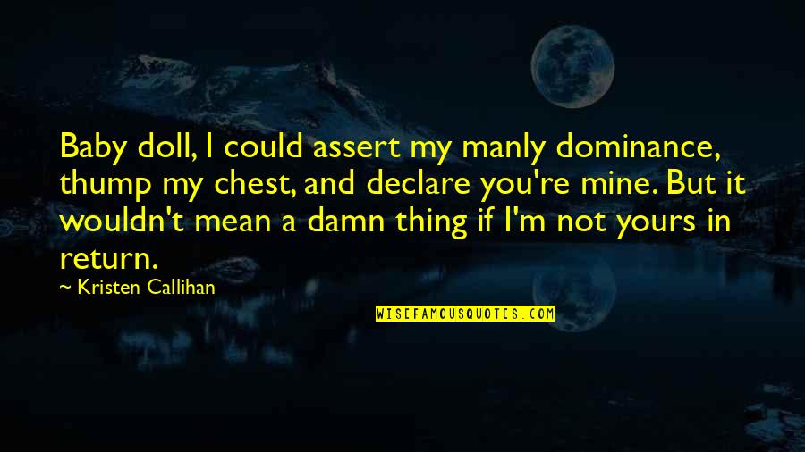 Father Son Relationships In The Kite Runner Quotes By Kristen Callihan: Baby doll, I could assert my manly dominance,