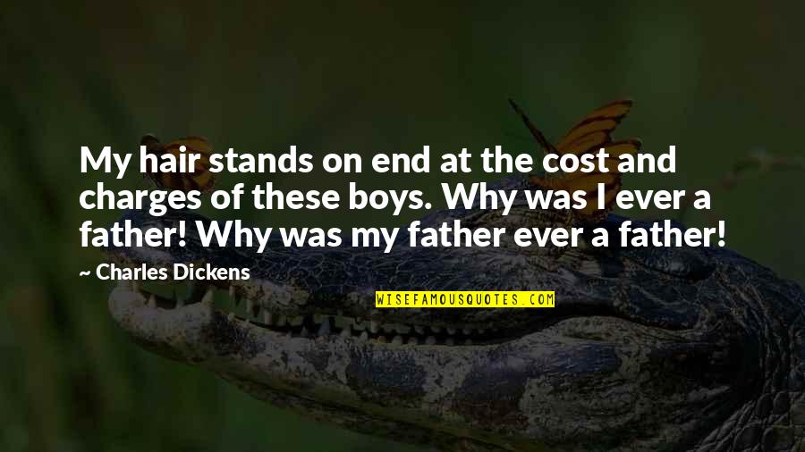 Father Stands For Quotes By Charles Dickens: My hair stands on end at the cost Father Stands For Quotes By Charles Dickens: My hair stands on end at the cost
