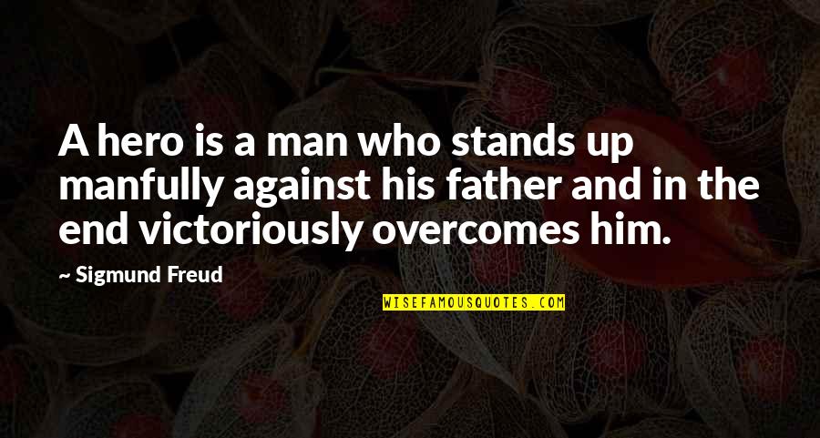 Father Stands For Quotes By Sigmund Freud: A hero is a man who stands up Father Stands For Quotes By Sigmund Freud: A hero is a man who stands up