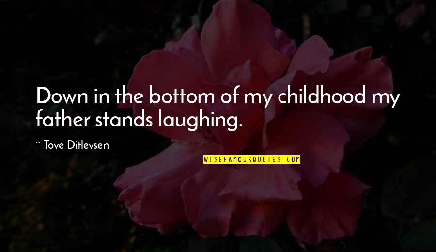 Father Stands For Quotes By Tove Ditlevsen: Down in the bottom of my childhood my Father Stands For Quotes By Tove Ditlevsen: Down in the bottom of my childhood my