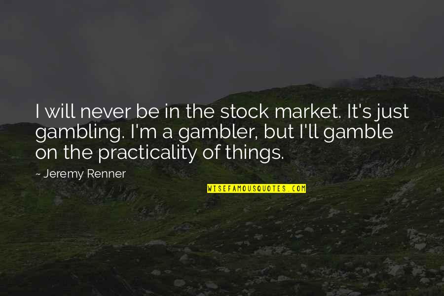 Father Step-son Quotes By Jeremy Renner: I will never be in the stock market.