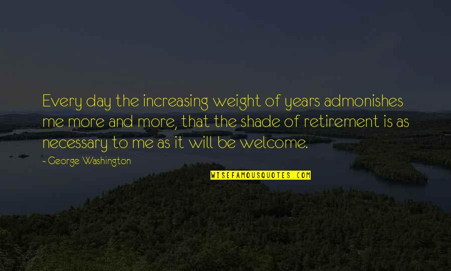 Father Tadej Quotes By George Washington: Every day the increasing weight of years admonishes