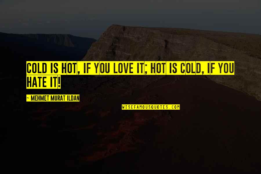 Father Tadej Quotes By Mehmet Murat Ildan: Cold is hot, if you love it; hot