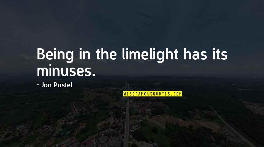 Father Ted Kicking Bishop Brennan Quotes By Jon Postel: Being in the limelight has its minuses. Father Ted Kicking Bishop Brennan Quotes By Jon Postel: Being in the limelight has its minuses.
