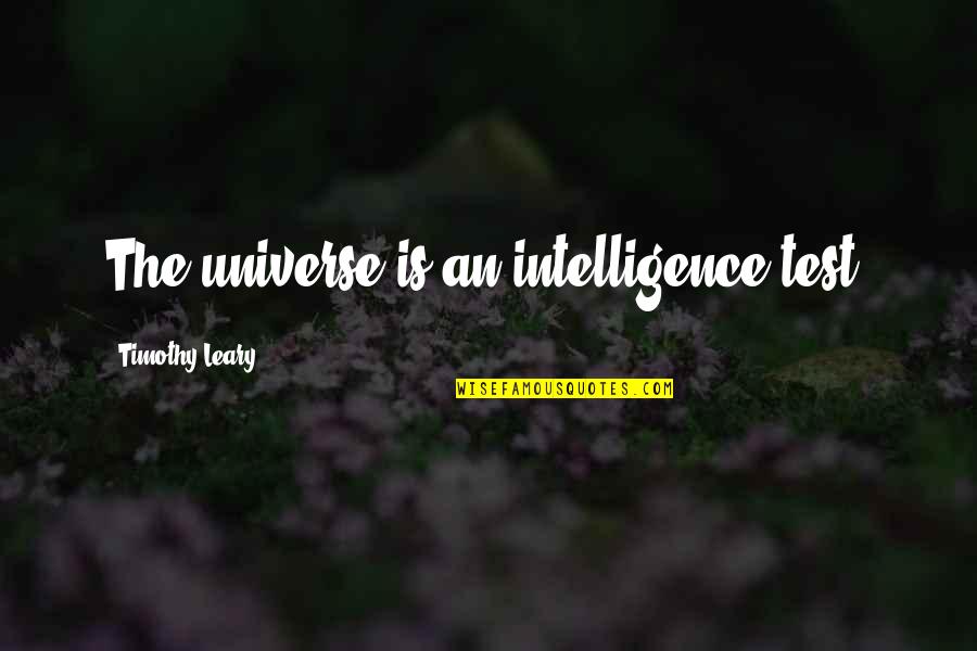 Father Ted Kicking Bishop Brennan Quotes By Timothy Leary: The universe is an intelligence test. Father Ted Kicking Bishop Brennan Quotes By Timothy Leary: The universe is an intelligence test.
