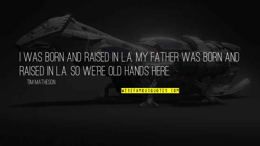 Father Tim Quotes By Tim Matheson: I was born and raised in L.A. My Father Tim Quotes By Tim Matheson: I was born and raised in L.A. My