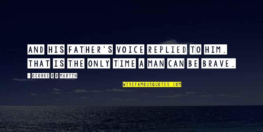 Father Time Quotes By George R R Martin: And his father's voice replied to him. That