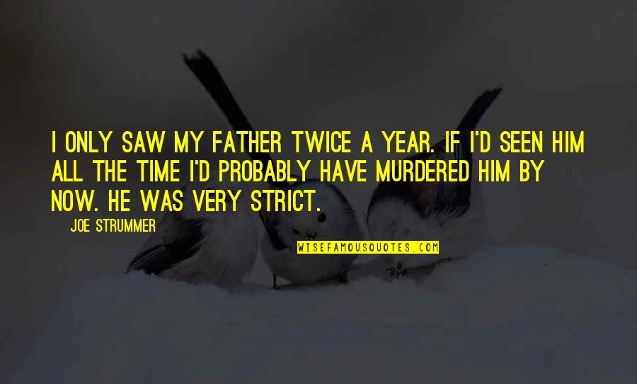 Father Time Quotes By Joe Strummer: I only saw my father twice a year.