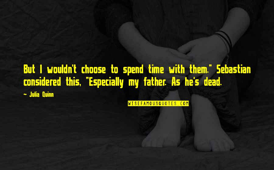 Father Time Quotes By Julia Quinn: But I wouldn't choose to spend time with