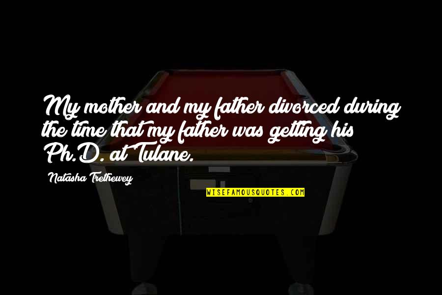 Father Time Quotes By Natasha Trethewey: My mother and my father divorced during the