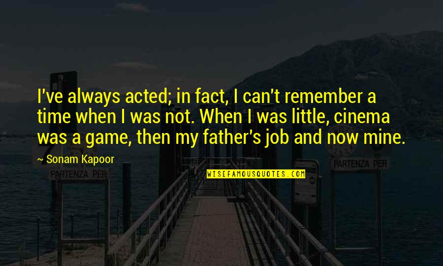 Father Time Quotes By Sonam Kapoor: I've always acted; in fact, I can't remember