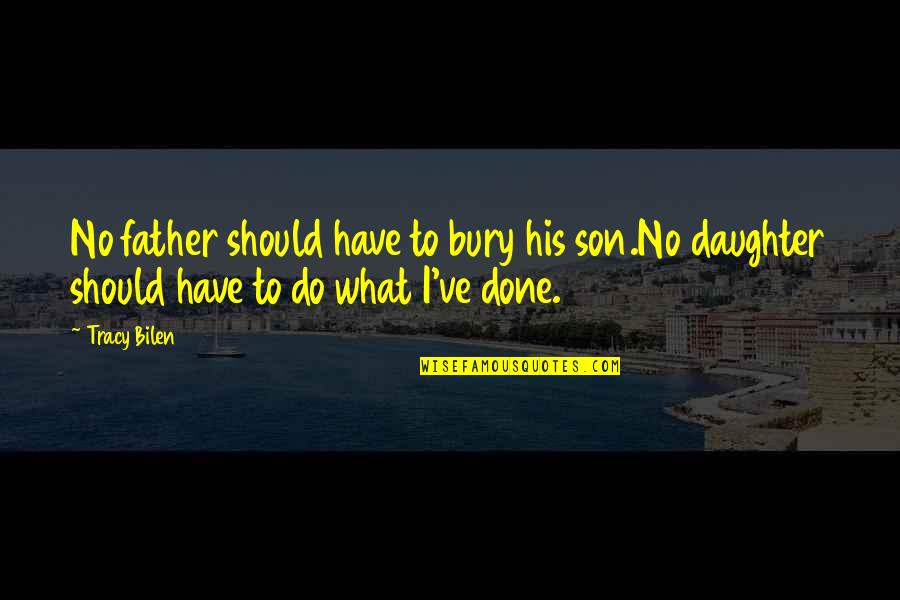 Father To Daughter Quotes By Tracy Bilen: No father should have to bury his son.No