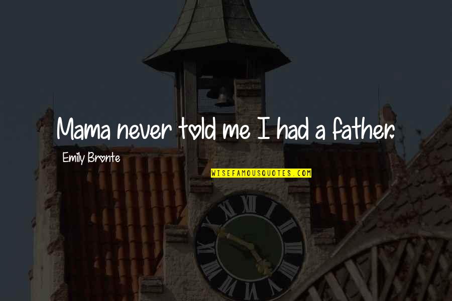 Father Told Me Quotes By Emily Bronte: Mama never told me I had a father.