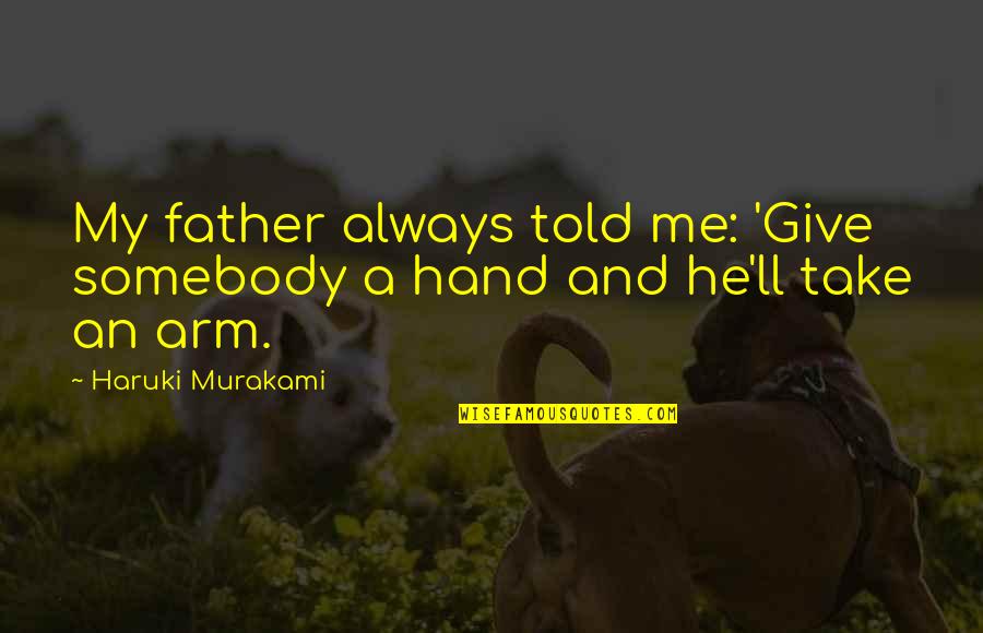 Father Told Me Quotes By Haruki Murakami: My father always told me: 'Give somebody a