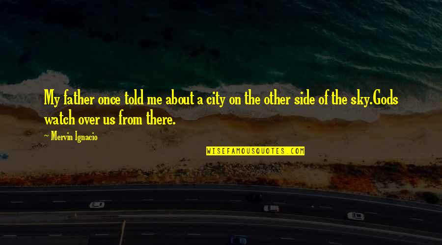 Father Told Me Quotes By Mervin Ignacio: My father once told me about a city