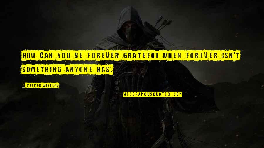 Father Urn Quotes By Pepper Winters: How can you be forever grateful when forever