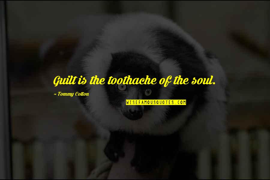 Father Urn Quotes By Tommy Cotton: Guilt is the toothache of the soul.