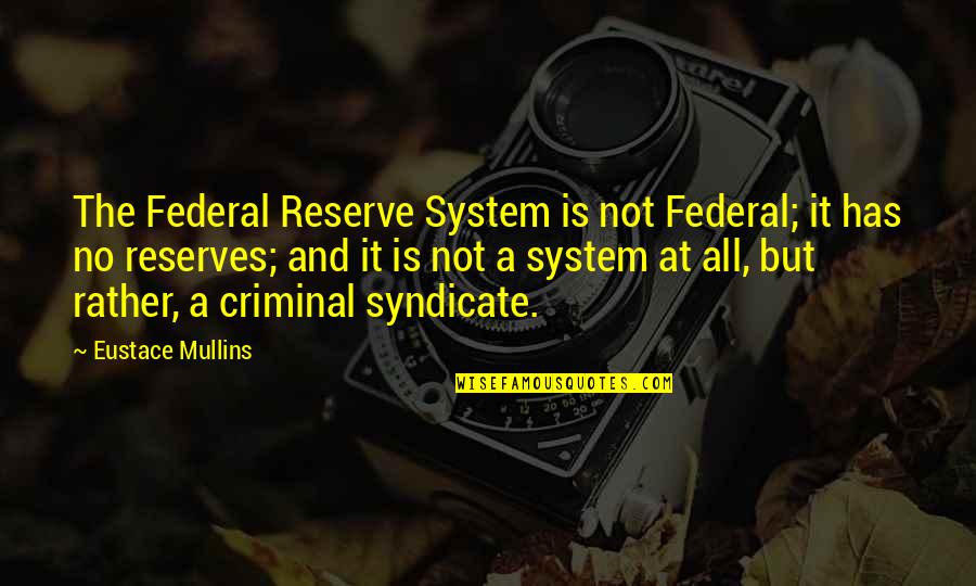 Father Watching Over You Quotes By Eustace Mullins: The Federal Reserve System is not Federal; it