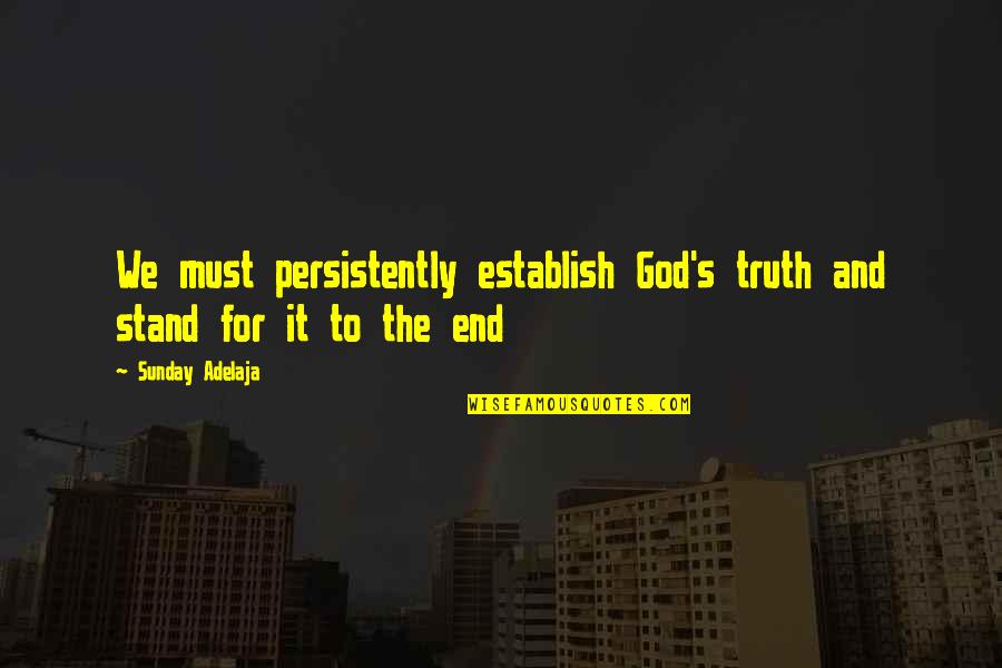 Father Watching Over You Quotes By Sunday Adelaja: We must persistently establish God's truth and stand