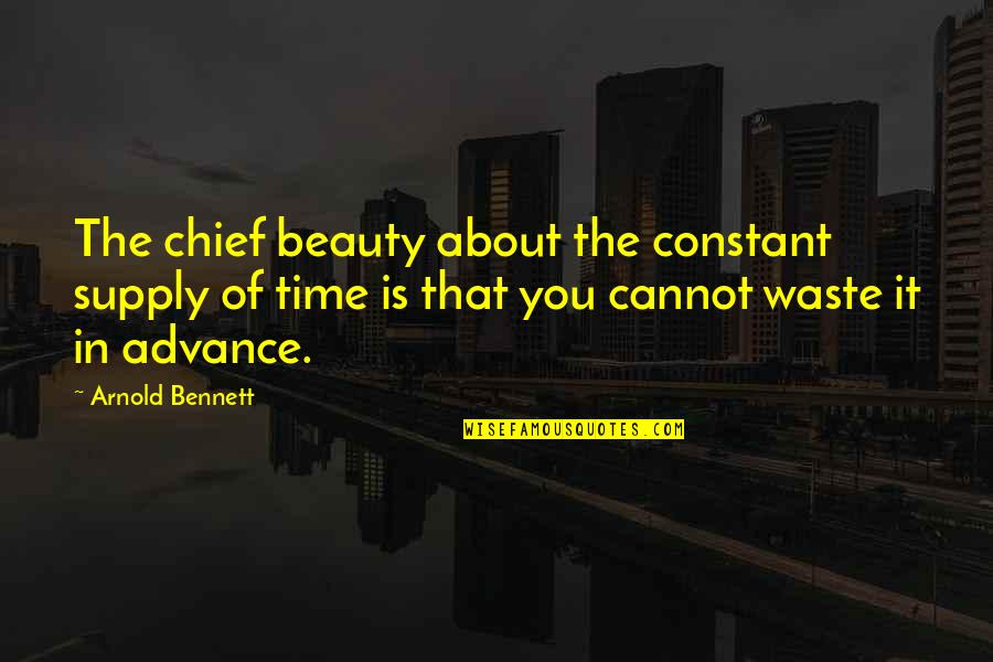 Father Who Has Died Quotes By Arnold Bennett: The chief beauty about the constant supply of